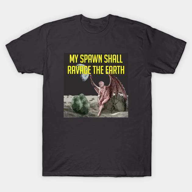 My Spawn Shall Ravage the Earth T-Shirt by Canada Is Boring Podcast